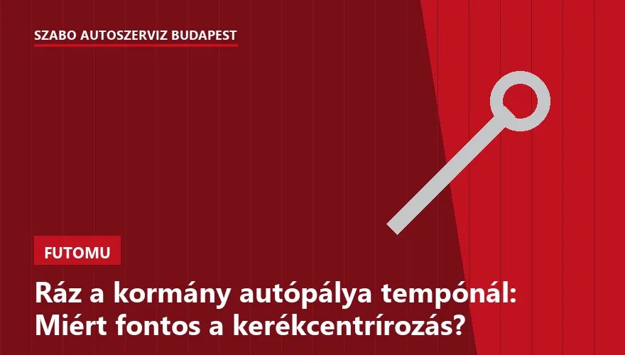Ráz a kormány autópálya tempónál: Miért fontos a kerékcentrírozás?