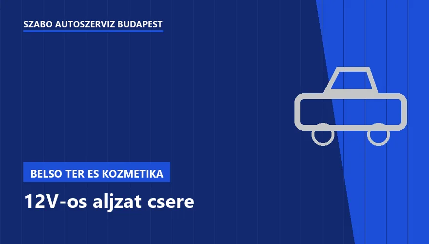 12V-os aljzat csere - autószerviz Budapest, Szabó Autószervíz műhely