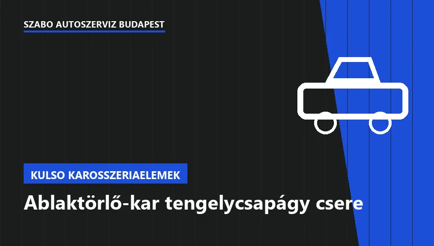 Ablaktörlő-kar tengelycsapágy csere a Szabó Autószervíz Budapest szervizében