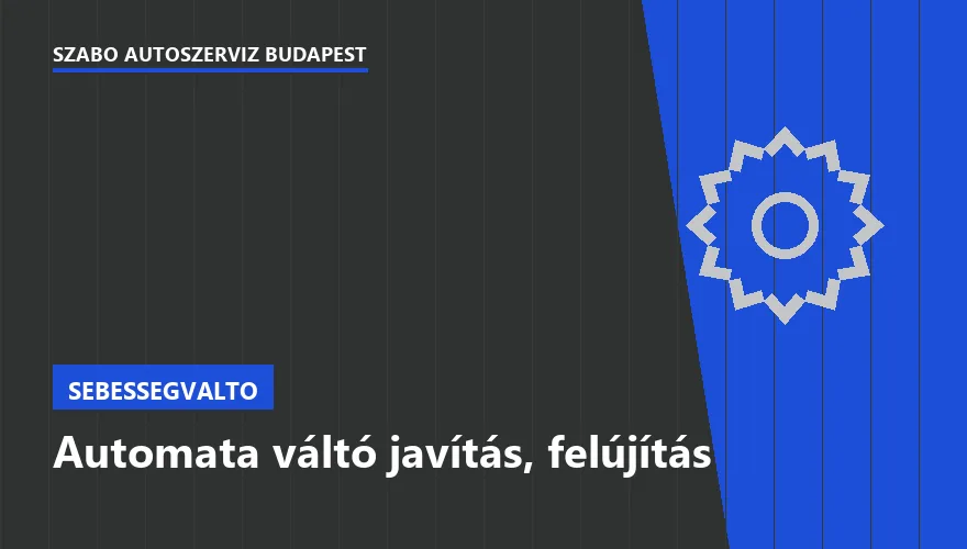 Automata váltó javítás, felújítás a Szabó Autószervíz Budapest szervizében