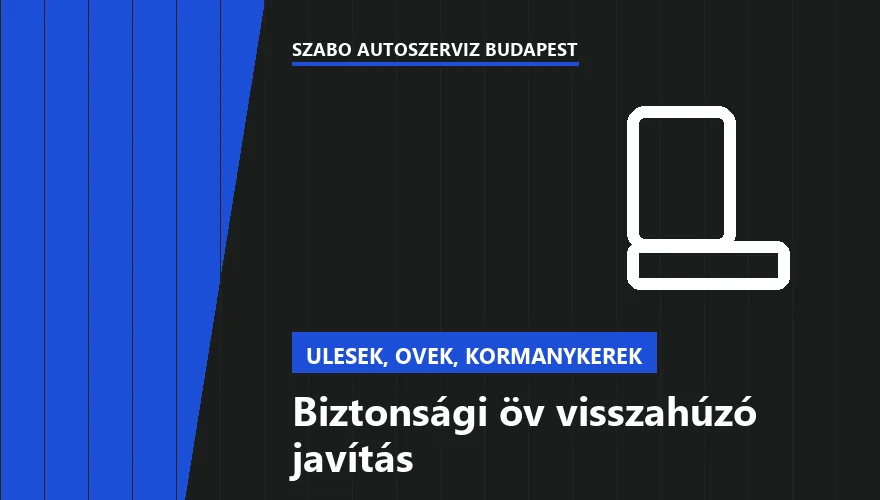 Biztonsági öv visszahúzó javítás - autószerviz Budapest, Szabó Autószervíz műhely