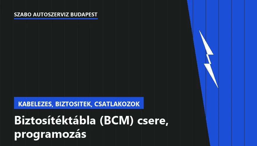 Biztosítéktábla (BCM) csere, programozás a Szabó Autószervíz Budapest szervizében