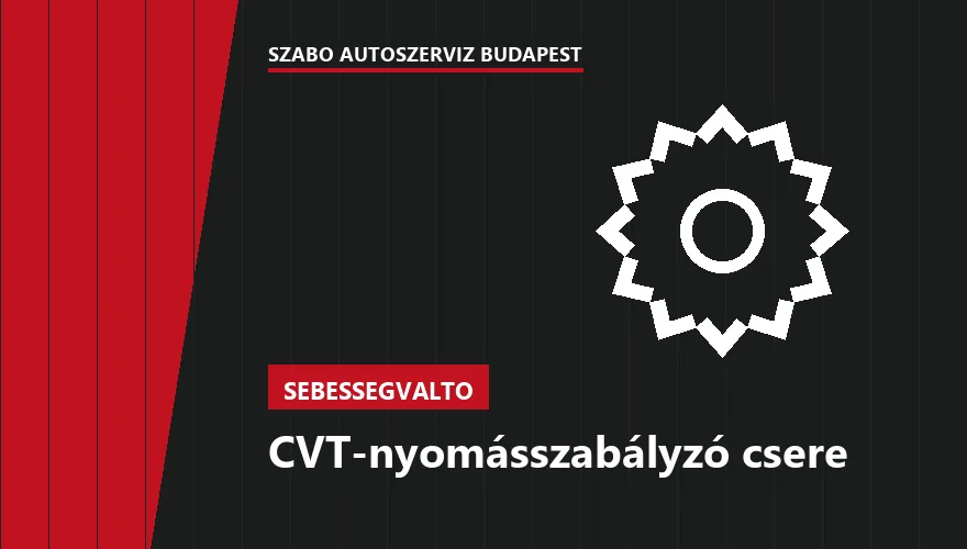 CVT-nyomásszabályzó csere a Szabó Autószervíz Budapest szervizében