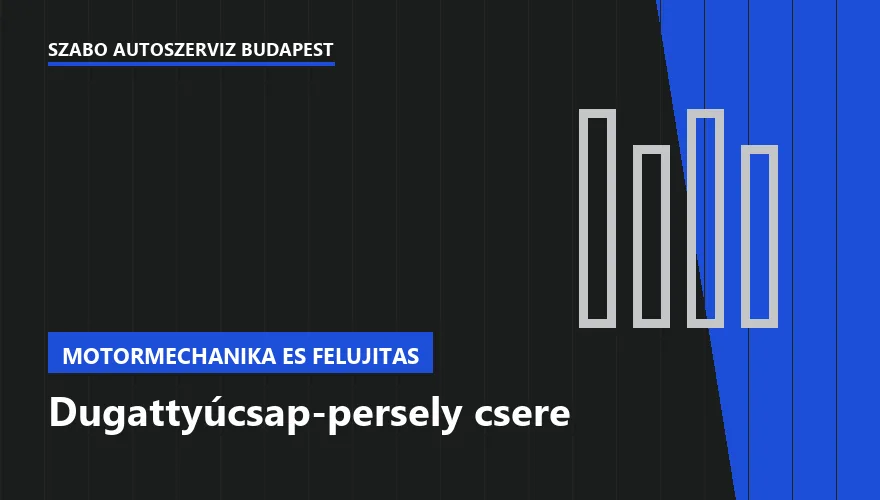 Dugattyúcsap-persely csere a Szabó Autószervíz Budapest szervizében