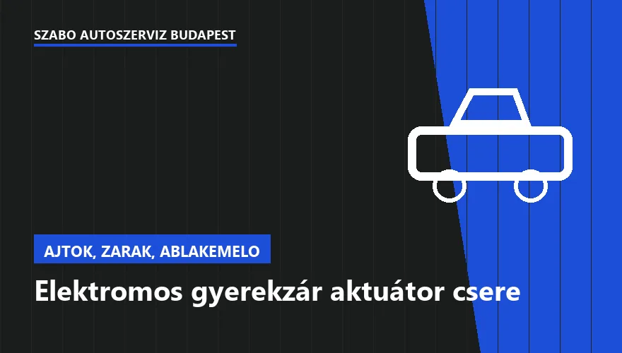 Elektromos gyerekzár aktuátor csere a Szabó Autószervíz Budapest szervizében