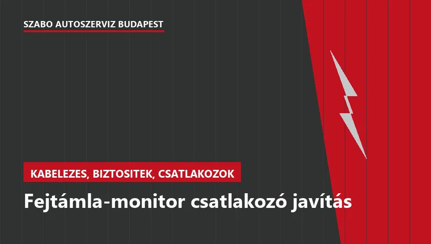 Fejtámla-monitor csatlakozó javítás a Szabó Autószervíz Budapest szervizében