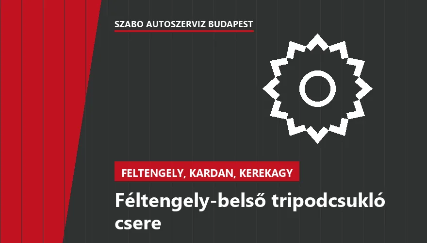 Féltengely-belső tripodcsukló csere - autószerviz Budapest, Szabó Autószervíz műhely