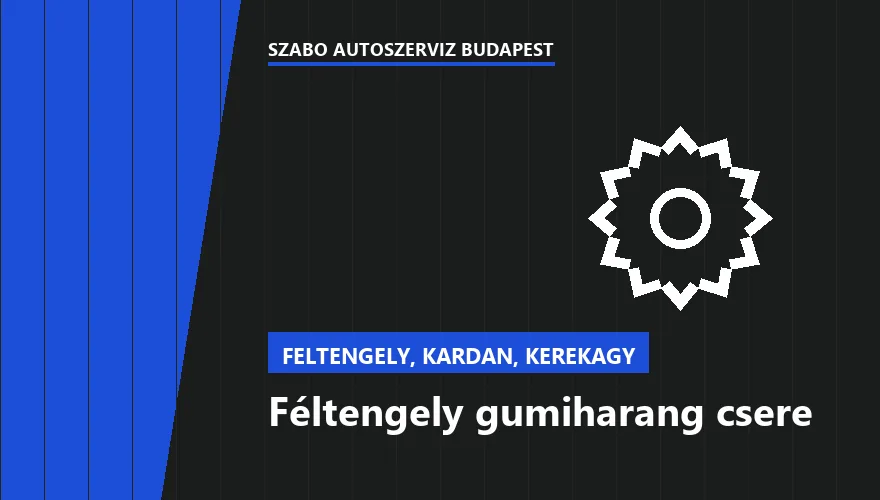 Féltengely gumiharang csere - autószerviz Budapest, Szabó Autószervíz műhely