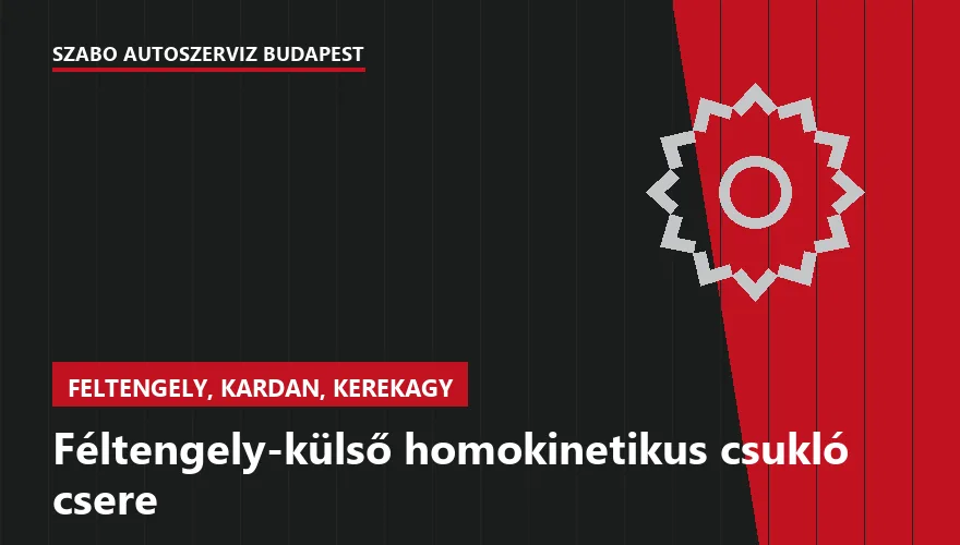 Féltengely-külső homokinetikus csukló csere a Szabó Autószervíz Budapest szervizében