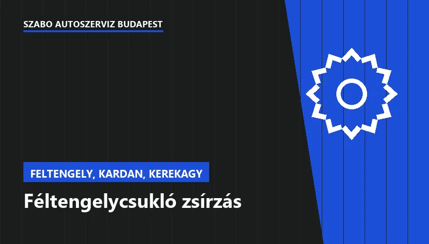 Féltengelycsukló zsírzás a Szabó Autószervíz Budapest szervizében