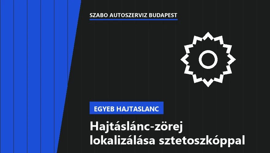 Hajtáslánc-zörej lokalizálása sztetoszkóppal - autószerviz Budapest, Szabó Autószervíz műhely