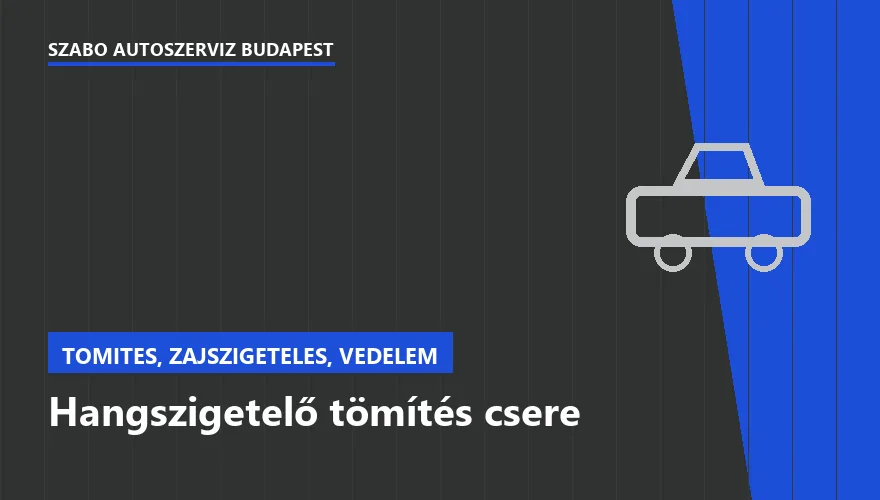 Hangszigetelő tömítés csere a Szabó Autószervíz Budapest szervizében