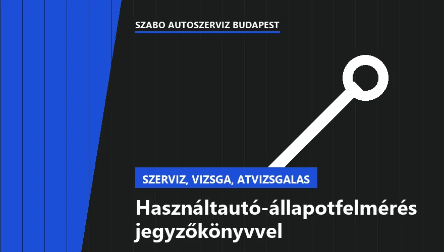Használtautó-állapotfelmérés jegyzőkönyvvel - autószerviz Budapest, Szabó Autószervíz műhely