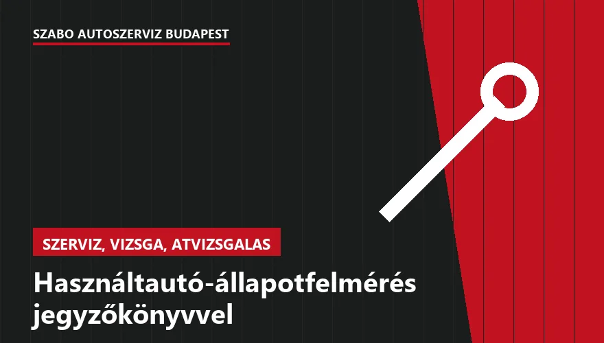 Használtautó-állapotfelmérés jegyzőkönyvvel a Szabó Autószervíz Budapest szervizében