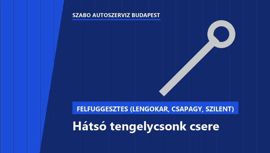 Hátsó tengelycsonk csere a Szabó Autószervíz Budapest szervizében