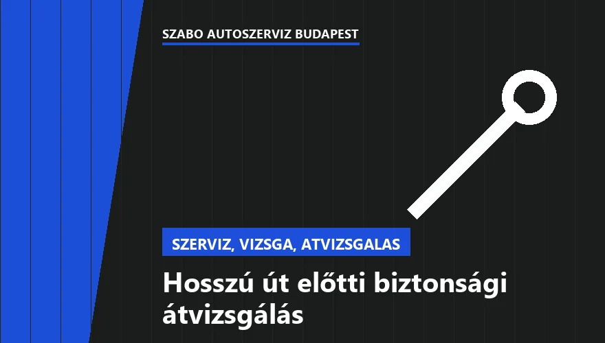 Hosszú út előtti biztonsági átvizsgálás - autószerviz Budapest, Szabó Autószervíz műhely