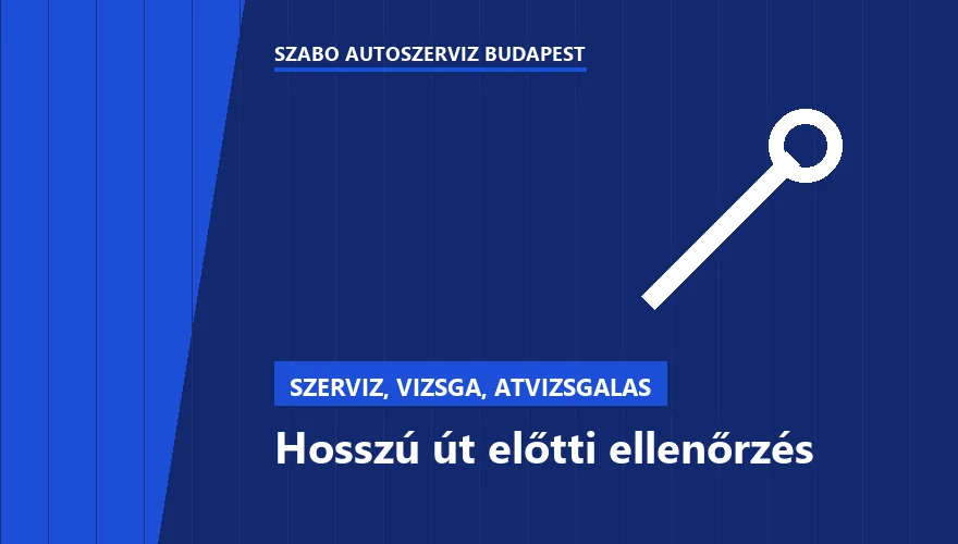 Hosszú út előtti ellenőrzés - autószerviz Budapest, Szabó Autószervíz műhely