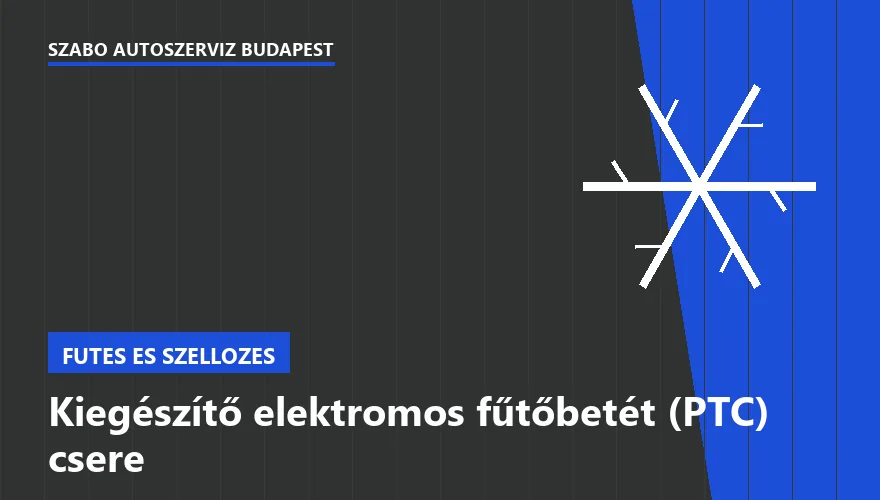 Kiegészítő elektromos fűtőbetét (PTC) csere a Szabó Autószervíz Budapest szervizében