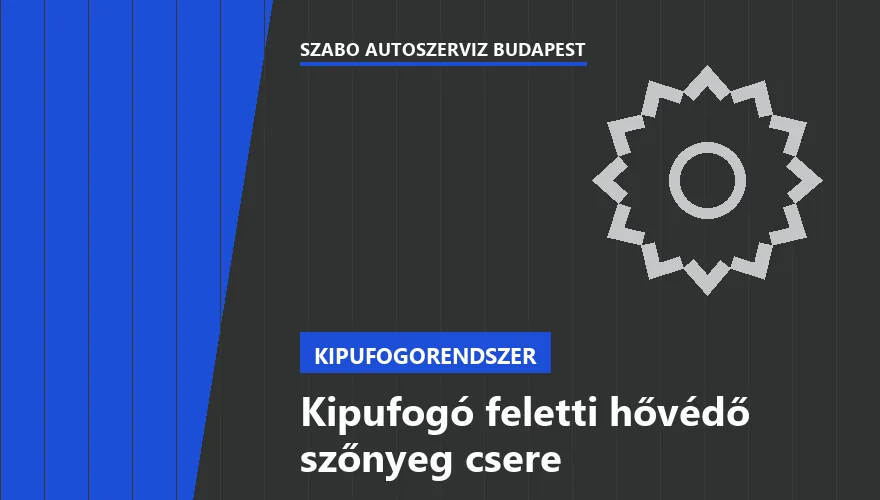 Kipufogó feletti hővédő szőnyeg csere - autószerviz Budapest, Szabó Autószervíz műhely