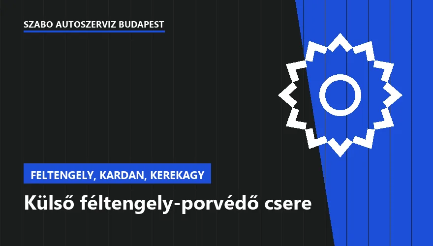 Külső féltengely-porvédő csere a Szabó Autószervíz Budapest szervizében