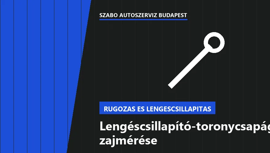 Lengéscsillapító-toronycsapágy zajmérése - autószerviz Budapest, Szabó Autószervíz műhely