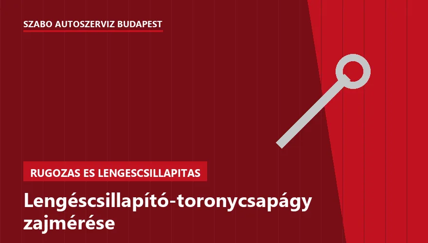 Lengéscsillapító-toronycsapágy zajmérése a Szabó Autószervíz Budapest szervizében