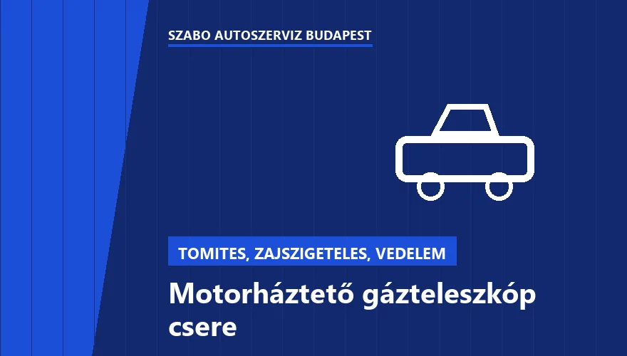 Motorháztető gázteleszkóp csere a Szabó Autószervíz Budapest szervizében