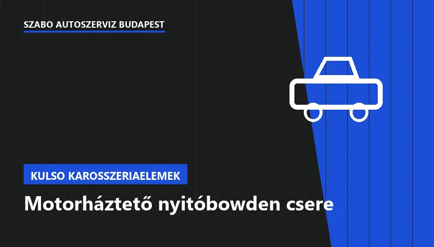 Motorháztető nyitóbowden csere - autószerviz Budapest, Szabó Autószervíz műhely