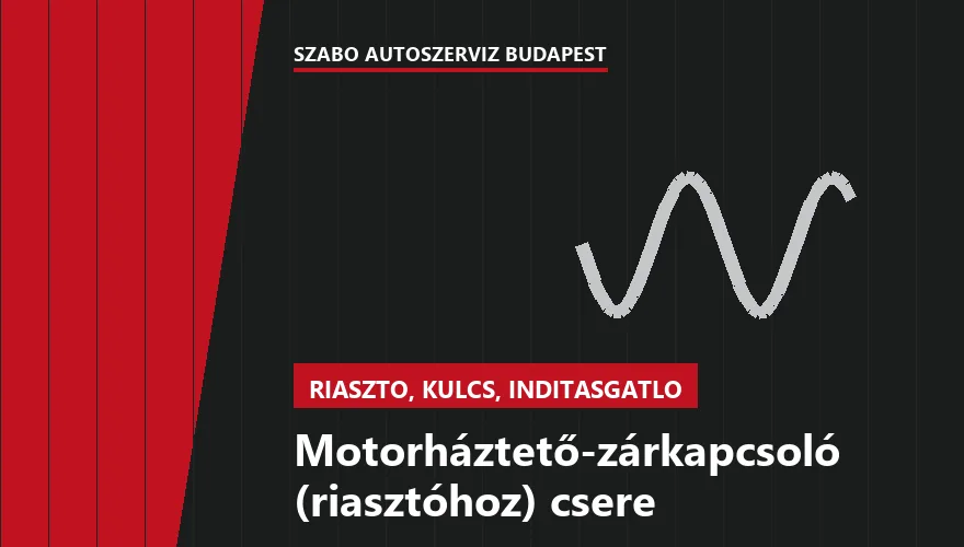 Motorháztető-zárkapcsoló (riasztóhoz) csere a Szabó Autószervíz Budapest szervizében