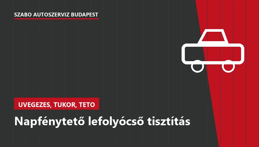 Napfénytető lefolyócső tisztítás a Szabó Autószervíz Budapest szervizében