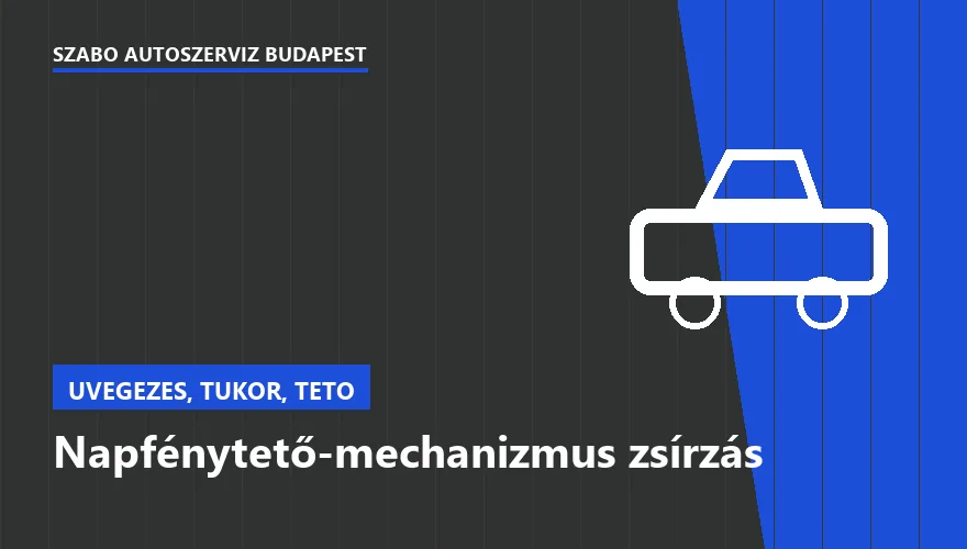 Napfénytető-mechanizmus zsírzás - autószerviz Budapest, Szabó Autószervíz műhely