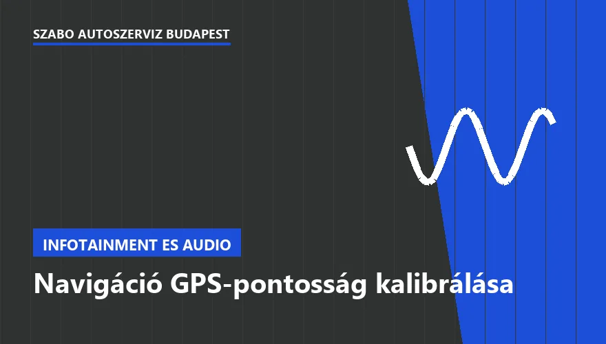 Navigáció GPS-pontosság kalibrálása - autószerviz Budapest, Szabó Autószervíz műhely
