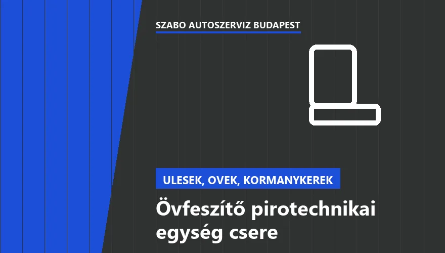 Övfeszítő pirotechnikai egység csere - autószerviz Budapest, Szabó Autószervíz műhely