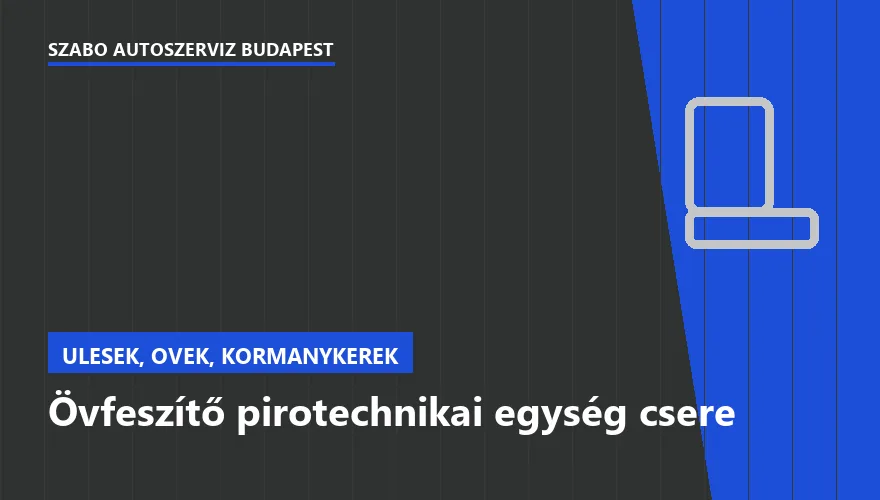 Övfeszítő pirotechnikai egység csere a Szabó Autószervíz Budapest szervizében