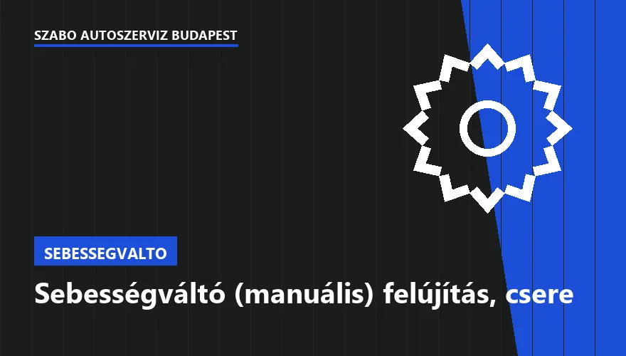 Sebességváltó (manuális) felújítás, csere a Szabó Autószervíz Budapest szervizében