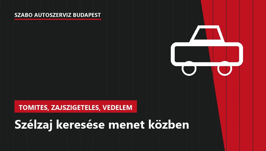 Szélzaj keresése menet közben a Szabó Autószervíz Budapest szervizében