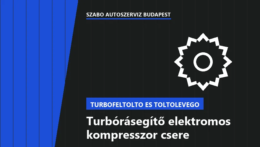 Turbórásegítő elektromos kompresszor csere - autószerviz Budapest, Szabó Autószervíz műhely