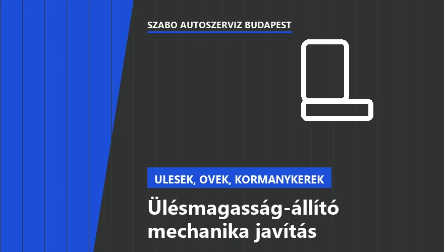 Ülésmagasság-állító mechanika javítás a Szabó Autószervíz Budapest szervizében