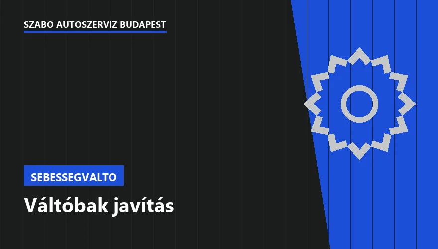 Váltóbak javítás a Szabó Autószervíz Budapest szervizében