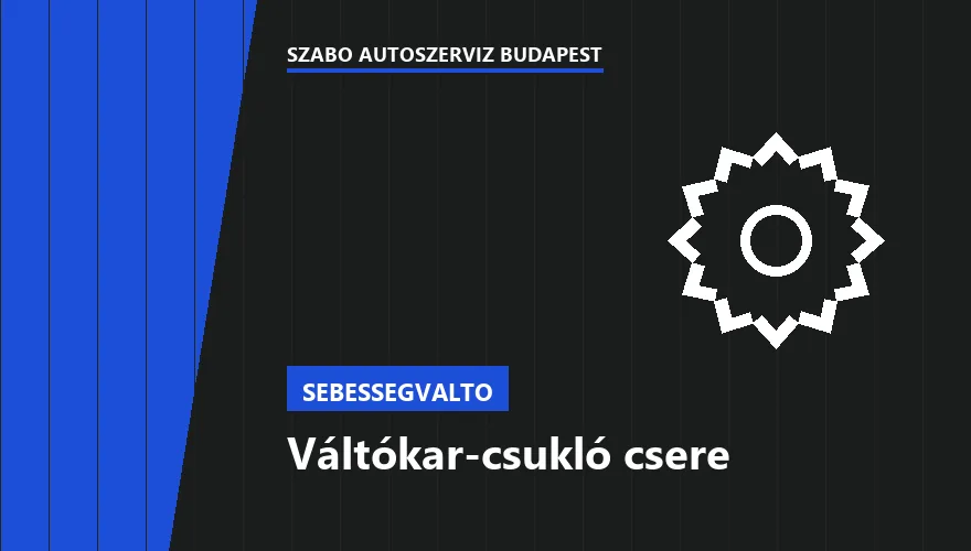 Váltókar-csukló csere - autószerviz Budapest, Szabó Autószervíz műhely