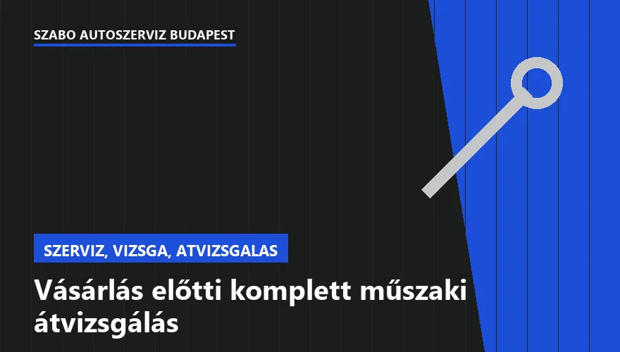 Vásárlás előtti komplett műszaki átvizsgálás a Szabó Autószervíz Budapest szervizében