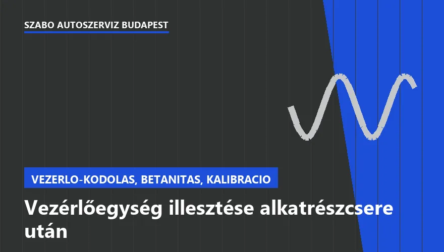Vezérlőegység illesztése alkatrészcsere után a Szabó Autószervíz Budapest szervizében