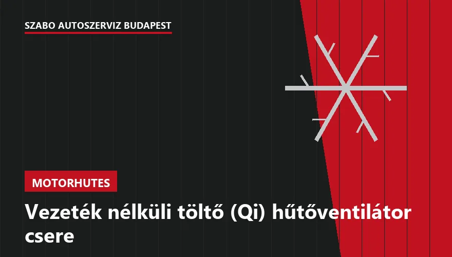 Vezeték nélküli töltő (Qi) hűtőventilátor csere - autószerviz Budapest, Szabó Autószervíz műhely