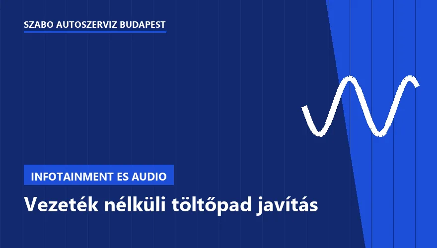 Vezeték nélküli töltőpad javítás a Szabó Autószervíz Budapest szervizében