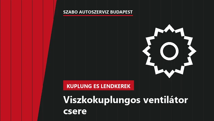 Viszkokuplungos ventilátor csere - autószerviz Budapest, Szabó Autószervíz műhely
